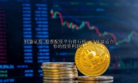 股票配资平台排行榜：寻找最适合你的投资利器！